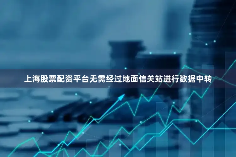 上海股票配资平台无需经过地面信关站进行数据中转