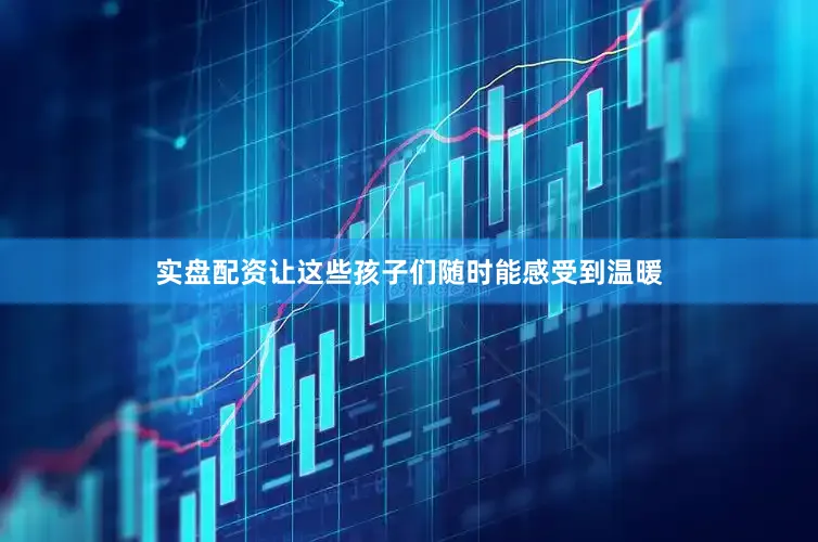 实盘配资让这些孩子们随时能感受到温暖