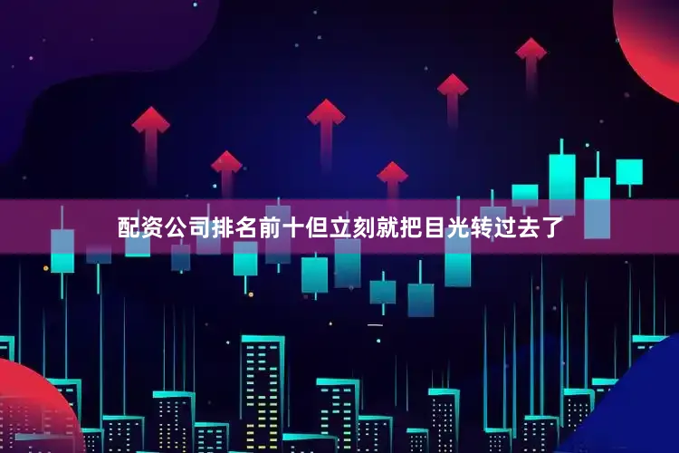 配资公司排名前十但立刻就把目光转过去了