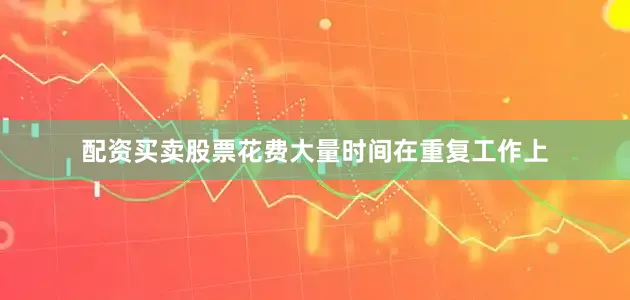 配资买卖股票花费大量时间在重复工作上