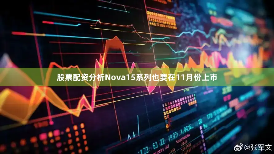 股票配资分析Nova15系列也要在11月份上市