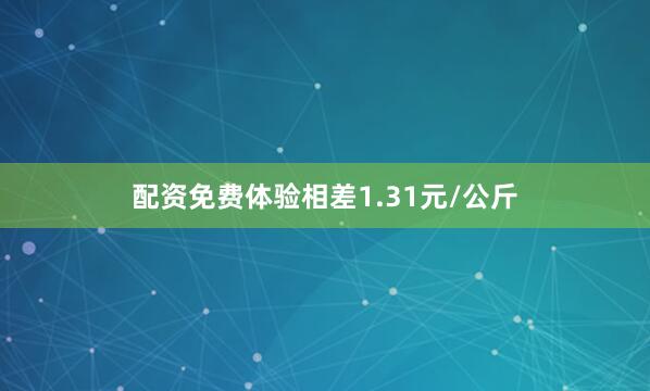 配资免费体验相差1.31元/公斤
