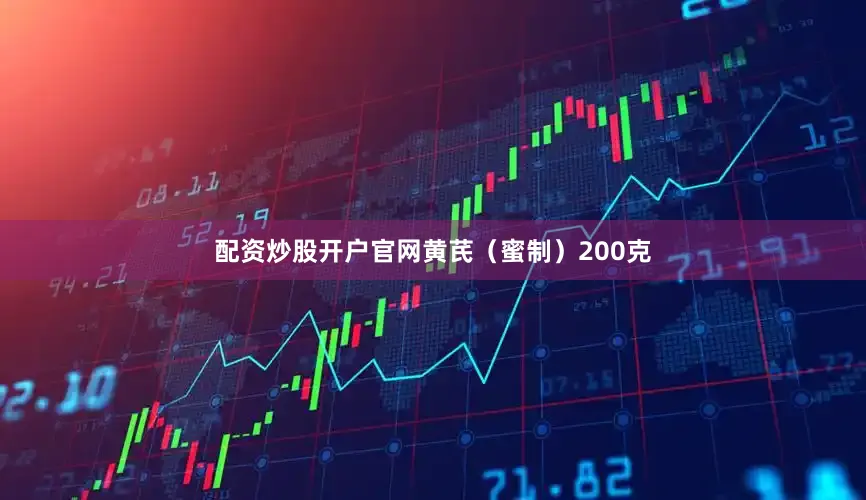 配资炒股开户官网黄芪（蜜制）200克